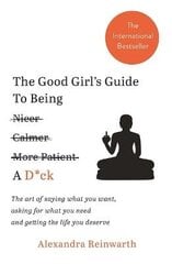 Good Girl's Guide To Being A D*ck: The art of saying what you want, asking for what you need and getting the life you deserve cena un informācija | Pašpalīdzības grāmatas | 220.lv