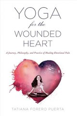 Yoga for the Wounded Heart: A Journey, Philosophy, and Practice of Healing Emotional Pain цена и информация | Самоучители | 220.lv