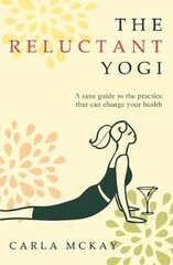 Reluctant Yogi: A Sane Guide to the Practice that Can Change Your Life cena un informācija | Pašpalīdzības grāmatas | 220.lv