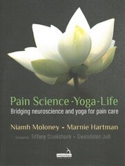 Pain Science - Yoga - Life: Bridging Neuroscience and Yoga for Pain Care цена и информация | Самоучители | 220.lv