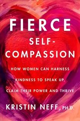 Fierce Self-Compassion: How Women Can Harness Kindness to Speak Up, Claim Their Power, and Thrive cena un informācija | Pašpalīdzības grāmatas | 220.lv