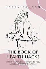 BOOK OF HEALTH HACKS: Applying Simple Daily Habits To Feel Less Blah And More Hurrah! цена и информация | Самоучители | 220.lv