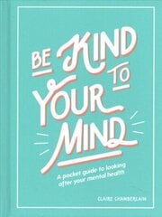 Be Kind to Your Mind: A Pocket Guide to Looking After Your Mental Health cena un informācija | Pašpalīdzības grāmatas | 220.lv
