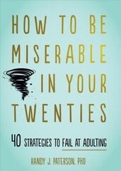How to Be Miserable in Your Twenties: 40 Strategies to Fail at Adulting cena un informācija | Pašpalīdzības grāmatas | 220.lv