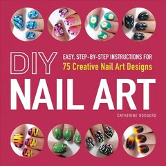 DIY Nail Art: Easy, Step-by-Step Instructions for 75 Creative Nail Art Designs цена и информация | Самоучители | 220.lv