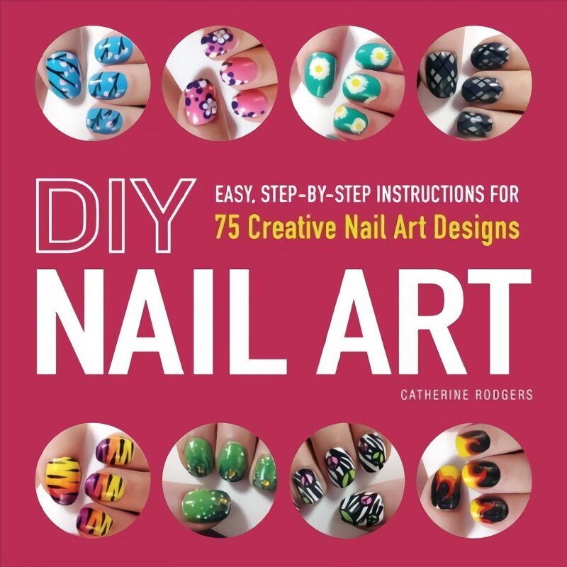 DIY Nail Art: Easy, Step-by-Step Instructions for 75 Creative Nail Art Designs цена и информация | Pašpalīdzības grāmatas | 220.lv