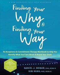 Finding Your Why and Finding Your Way: An Acceptance and Commitment Therapy Workbook to Help You Identify What You Care About and Reach Your Goals cena un informācija | Pašpalīdzības grāmatas | 220.lv