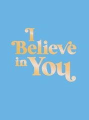 I Believe in You: Uplifting Quotes and Powerful Affirmations to Fill You with Confidence cena un informācija | Pašpalīdzības grāmatas | 220.lv