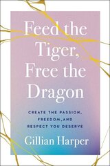 Feed the Tiger, Free the Dragon: Create the Passion, Freedom, and Respect You Deserve cena un informācija | Pašpalīdzības grāmatas | 220.lv