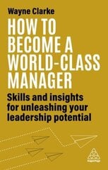 How to Become a World-Class Manager: Skills and Insights for Unleashing Your Leadership Potential цена и информация | Книги по экономике | 220.lv