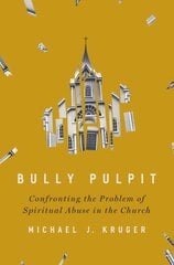 Bully Pulpit: Confronting the Problem of Spiritual Abuse in the Church cena un informācija | Garīgā literatūra | 220.lv