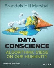 Data Conscience - Algorithmic Siege on Our Humanity: Algorithmic Siege on our Humanity cena un informācija | Ekonomikas grāmatas | 220.lv