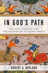 In God's Path: The Arab Conquests and the Creation of an Islamic Empire cena un informācija | Vēstures grāmatas | 220.lv