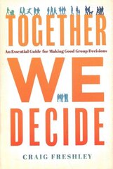 Together We Decide: An Essential Guide for Making Good Group Decisions цена и информация | Книги по экономике | 220.lv