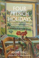 Four French Holidays: Daphne Du Maurier, Stella Gibbons, Rumer Godden, Margery Sharp and their novels inspired by France цена и информация | Исторические книги | 220.lv