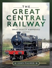 Great Central Railway: What Really Happened цена и информация | Исторические книги | 220.lv