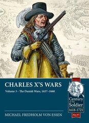 Charles X's Wars: Volume 3 - The Danish Wars, 1657-1660: Volume 3 - The Danish Wars, 1657-1660 cena un informācija | Vēstures grāmatas | 220.lv