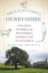 A-Z of Curious Derbyshire: Strange Stories of Mysteries, Crimes and Eccentrics цена и информация | Книги о питании и здоровом образе жизни | 220.lv