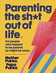 Parenting The Sh*t Out Of Life: For people who happen to be parents (or might be soon) The Sunday Times Bestseller цена и информация | Самоучители | 220.lv