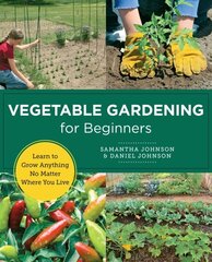 Vegetable Gardening for Beginners: Learn to Grow Anything No Matter Where You Live cena un informācija | Grāmatas par dārzkopību | 220.lv