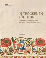 In Trockenen Tuchern: Gewebtes und Besticktes aus dem Osmanischen Reich цена и информация | Книги об искусстве | 220.lv