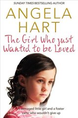 Girl Who Just Wanted To Be Loved: A Damaged Little Girl and a Foster Carer Who Wouldn't Give Up Main Market Ed. cena un informācija | Biogrāfijas, autobiogrāfijas, memuāri | 220.lv