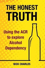 Honest Truth: Using the ACR to explore Alcohol Dependency цена и информация | Самоучители | 220.lv