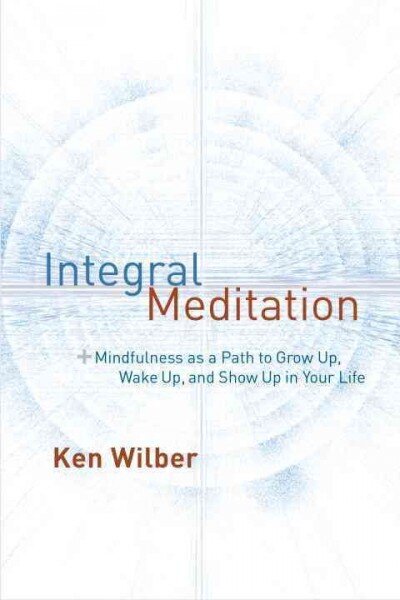 Integral Meditation: Mindfulness as a Way to Grow Up, Wake Up, and Show Up in Your Life цена и информация | Pašpalīdzības grāmatas | 220.lv