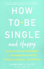 How To Be Single And Happy: Science-Based Strategies for Keeping Your Sanity While Looking for a Soulmate цена и информация | Самоучители | 220.lv