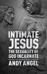 Intimate Jesus: The Sexuality Of God Incarnate cena un informācija | Garīgā literatūra | 220.lv