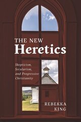 New Heretics: Skepticism, Secularism, and Progressive Christianity цена и информация | Духовная литература | 220.lv