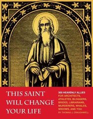 This Saint Will Change Your Life: 300 Heavenly Allies for Architects, Athletes, Bloggers, Brides, Librarians, Murderers, Whales, Widows, and You цена и информация | Духовная литература | 220.lv