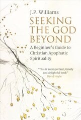 Seeking the God Beyond: A Beginner's Guide to Christian Apophatic Spirituality cena un informācija | Garīgā literatūra | 220.lv