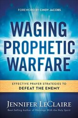 Waging Prophetic Warfare: Effective Prayer Strategies to Defeat the Enemy cena un informācija | Garīgā literatūra | 220.lv