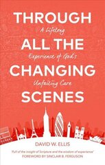 Through All The Changing Scenes: A Lifelong Experience of God's Unfailing Care cena un informācija | Garīgā literatūra | 220.lv