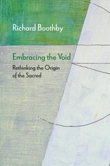 Embracing the Void: Rethinking the Origin of the Sacred цена и информация | Духовная литература | 220.lv