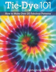 Tie-Dye 101: How to Make Over 20 Fabulous Patterns цена и информация | Книги о питании и здоровом образе жизни | 220.lv