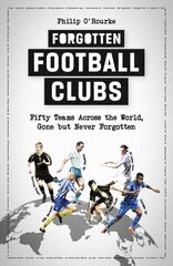 Forgotten Football Clubs: Fifty Teams Across the World, Gone but Never Forgotten cena un informācija | Grāmatas par veselīgu dzīvesveidu un uzturu | 220.lv