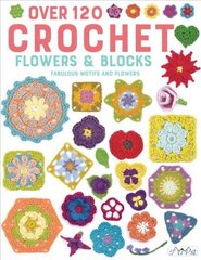 Over 120 Crochet Flowers and Blocks: Fabulous Motifs and Flowers цена и информация | Книги о питании и здоровом образе жизни | 220.lv