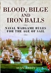 Blood, Bilge and Iron Balls: A Tabletop Game of Naval Battles in the Age of Sail cena un informācija | Grāmatas par veselīgu dzīvesveidu un uzturu | 220.lv