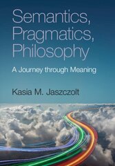 Semantics, Pragmatics, Philosophy: A Journey through Meaning цена и информация | Учебный материал по иностранным языкам | 220.lv