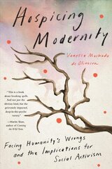 Hospicing Modernity: Parting with Harmful Ways of Living цена и информация | Книги по социальным наукам | 220.lv