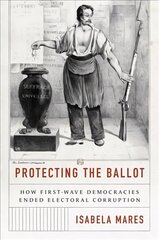 Protecting the Ballot: How First-Wave Democracies Ended Electoral Corruption цена и информация | Исторические книги | 220.lv