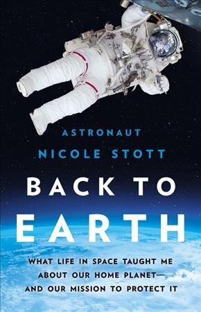 Back to Earth: What Life in Space Taught Me About Our Home Planet-And Our Mission to Protect It цена и информация | Sociālo zinātņu grāmatas | 220.lv