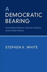 Democratic Bearing: Admirable Citizens, Uneven Injustice, and Critical Theory cena un informācija | Sociālo zinātņu grāmatas | 220.lv