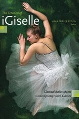 Creation of iGiselle: Classical Ballet Meets Contemporary Video Games cena un informācija | Ekonomikas grāmatas | 220.lv