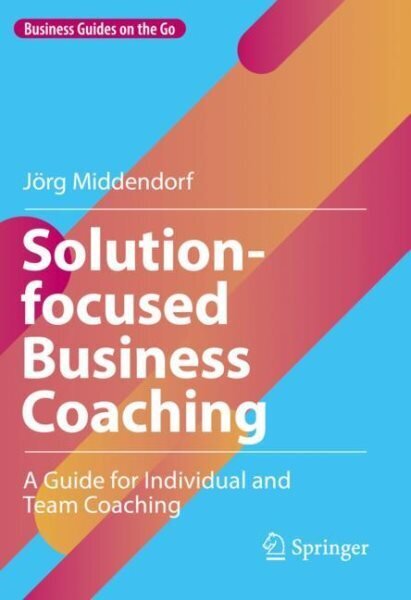 Solution-focused Business Coaching: A Guide for Individual and Team Coaching 1st ed. 2022 цена и информация | Ekonomikas grāmatas | 220.lv