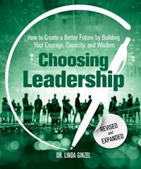 Choosing Leadership: Revised and Expanded: How to Create a Better Future by Building Your Courage, Capacity, and Wisdom цена и информация | Книги по экономике | 220.lv