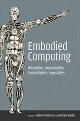 Embodied Computing: Wearables, Implantables, Embeddables, Ingestibles cena un informācija | Ekonomikas grāmatas | 220.lv