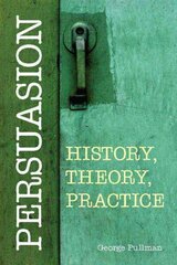 Persuasion: History, Theory, Practice: History, Theory, Practice цена и информация | Энциклопедии, справочники | 220.lv